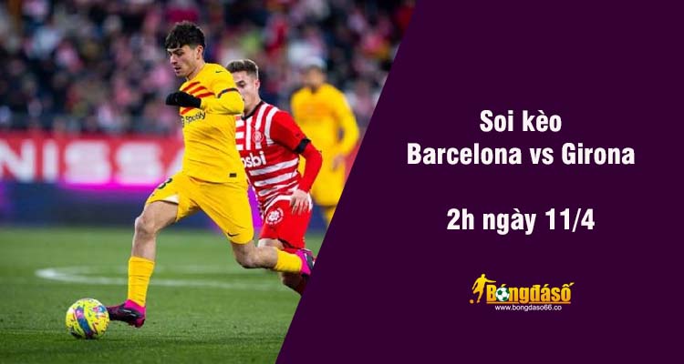 Soi kèo Barcelona vs Girona, 2h ngày 11/4 - Ảnh 2