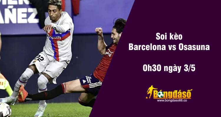 Soi kèo Barcelona vs Osasuna, 00h30 ngày 3/5 - Ảnh 2