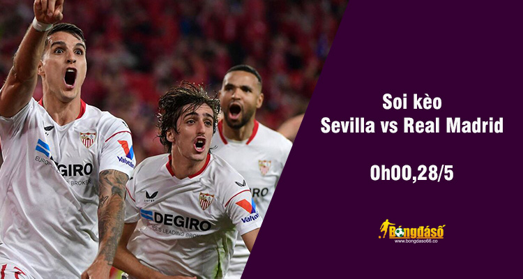 Soi kèo Sevilla vs Real Madrid, 00h00 ngày 28/5 - Ảnh 1