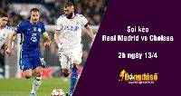 Soi kèo Real Madrid vs Chelsea, 2h ngày 13/4