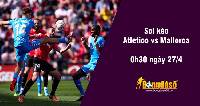 Soi kèo Atletico Madrid vs Mallorca, 00h30 ngày 27/4