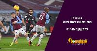 Soi kèo West Ham vs Liverpool, 01h45 ngày 27/4